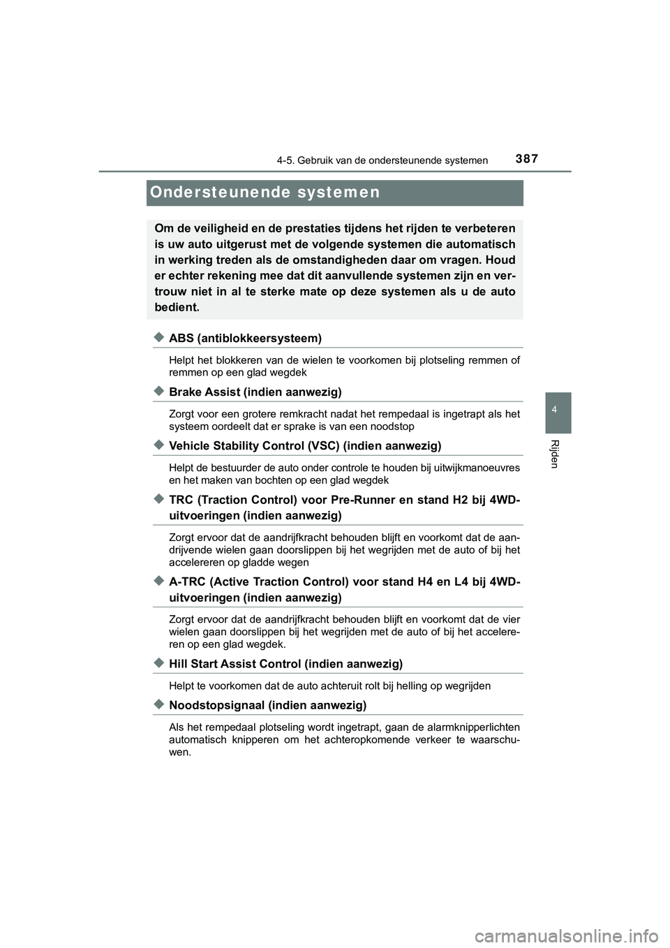 TOYOTA HILUX 2018  Instructieboekje (in Dutch) 387
4
4-5. Gebruik van de ondersteunende systemen
Rijden
HILUX_OM_OM0K375E_(EE)
Ondersteunende systemen
◆ABS (antiblokkeersysteem)
Helpt  het  blokkeren  van  de  wielen  te  voorkomen  bij  plotsel