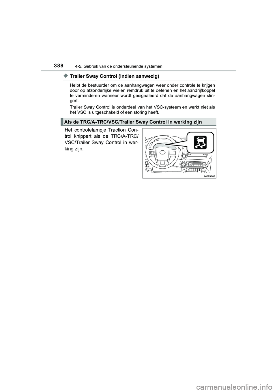 TOYOTA HILUX 2018  Instructieboekje (in Dutch) 3884-5. Gebruik van de ondersteunende systemen
HILUX_OM_OM0K375E_(EE)
◆Trailer Sway Control (indien aanwezig)
Helpt de bestuurder om de aanhangwagen weer onder controle te krijgen
door  op  afzonder