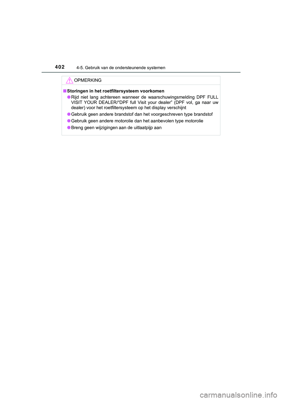 TOYOTA HILUX 2018 Instructieboekje (in Dutch) 4024-5. Gebruik van de ondersteunende systemen
HILUX_OM_OM0K375E_(EE)
OPMERKING
■Storingen in het roetf iltersysteem voorkomen
● Rijd niet lang achtereen wanneer de waarschuwingsmelding DPF TOYOTA HILUX 2018 Instructieboekje (in Dutch) 4024-5. Gebruik van de ondersteunende systemen
HILUX_OM_OM0K375E_(EE)
OPMERKING
■Storingen in het roetf iltersysteem voorkomen
● Rijd niet lang achtereen wanneer de waarschuwingsmelding DPF