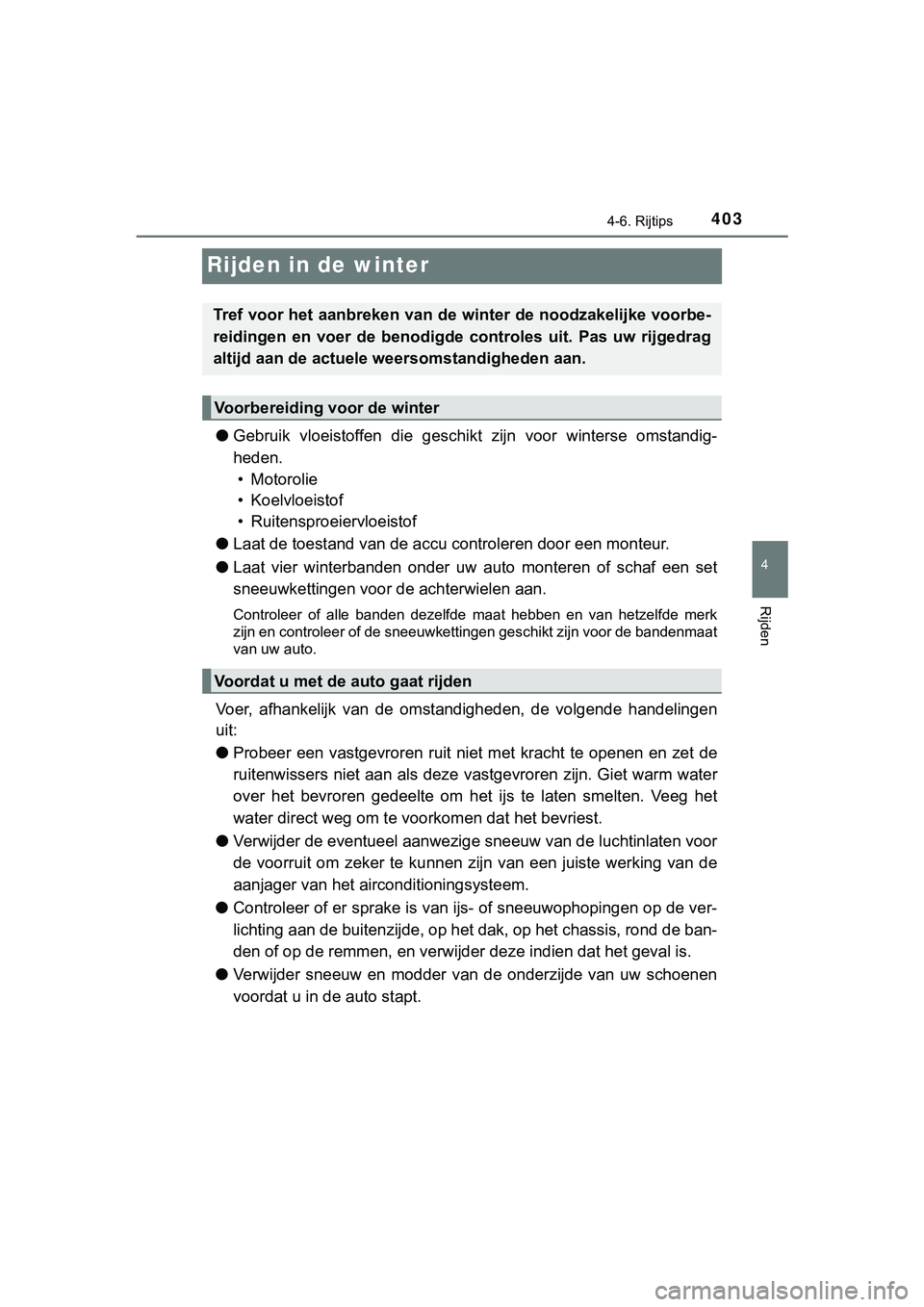 TOYOTA HILUX 2018 Instructieboekje (in Dutch) 403
4
4-6. Rijtips
Rijden
HILUX_OM_OM0K375E_(EE)
Rijden in de winter
●Gebruik vloeistoffen die geschikt zijn voor winterse omstandig-
heden.
• Motorolie
• Koelvloeistof
• Ruitensproeier TOYOTA HILUX 2018 Instructieboekje (in Dutch) 403
4
4-6. Rijtips
Rijden
HILUX_OM_OM0K375E_(EE)
Rijden in de winter
●Gebruik vloeistoffen die geschikt zijn voor winterse omstandig-
heden.
• Motorolie
• Koelvloeistof
• Ruitensproeier