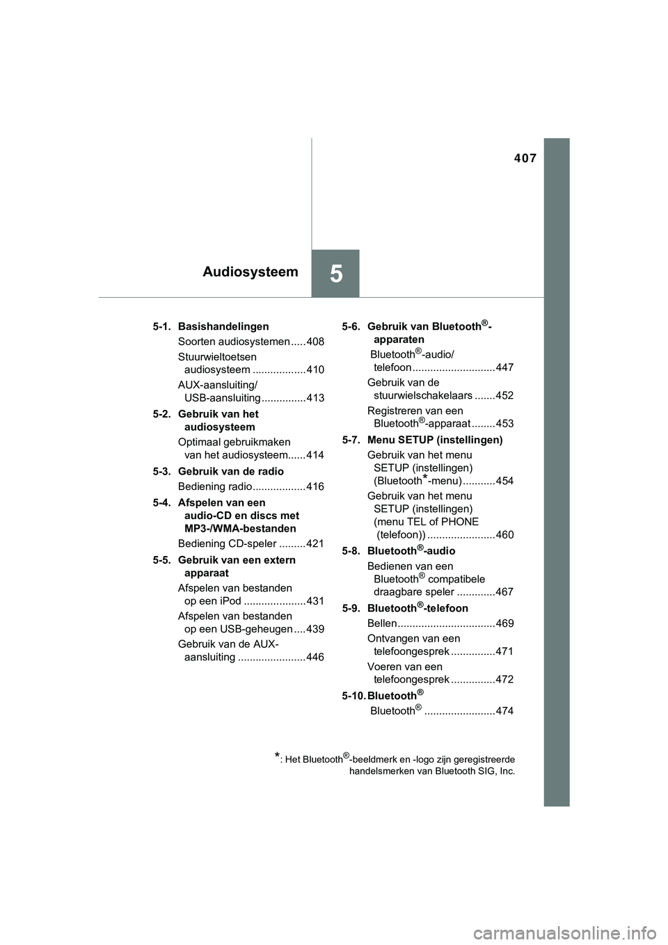 TOYOTA HILUX 2018 Instructieboekje (in Dutch) 407
5Audiosysteem
HILUX_OM_OM0K375E_(EE)5-1. Basishandelingen
Soorten audiosystemen ..... 408
Stuurwieltoetsen audiosysteem .................. 410
AUX-aansluiting/ USB-aansluiting ............... 413
TOYOTA HILUX 2018 Instructieboekje (in Dutch) 407
5Audiosysteem
HILUX_OM_OM0K375E_(EE)5-1. Basishandelingen
Soorten audiosystemen ..... 408
Stuurwieltoetsen audiosysteem .................. 410
AUX-aansluiting/ USB-aansluiting ............... 413
