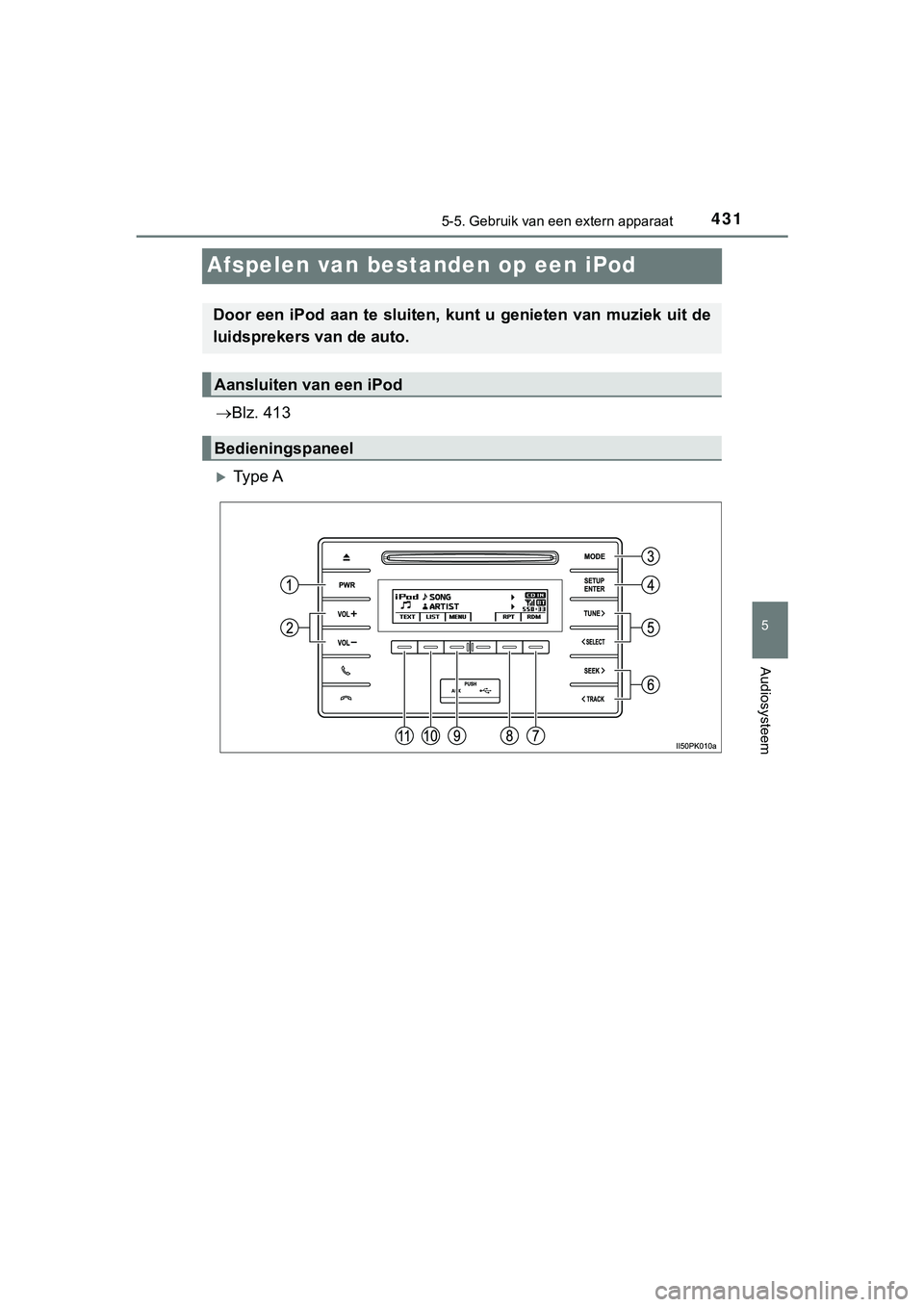 TOYOTA HILUX 2018 Instructieboekje (in Dutch) 431
5
5-5. Gebruik van een extern apparaat
Audiosysteem
HILUX_OM_OM0K375E_(EE)
Afspelen van bestanden op een iPod
Blz. 413
Ty p e A
Door een iPod aan te sluiten, kunt u genieten van muziek uit TOYOTA HILUX 2018 Instructieboekje (in Dutch) 431
5
5-5. Gebruik van een extern apparaat
Audiosysteem
HILUX_OM_OM0K375E_(EE)
Afspelen van bestanden op een iPod
Blz. 413
Ty p e A
Door een iPod aan te sluiten, kunt u genieten van muziek uit