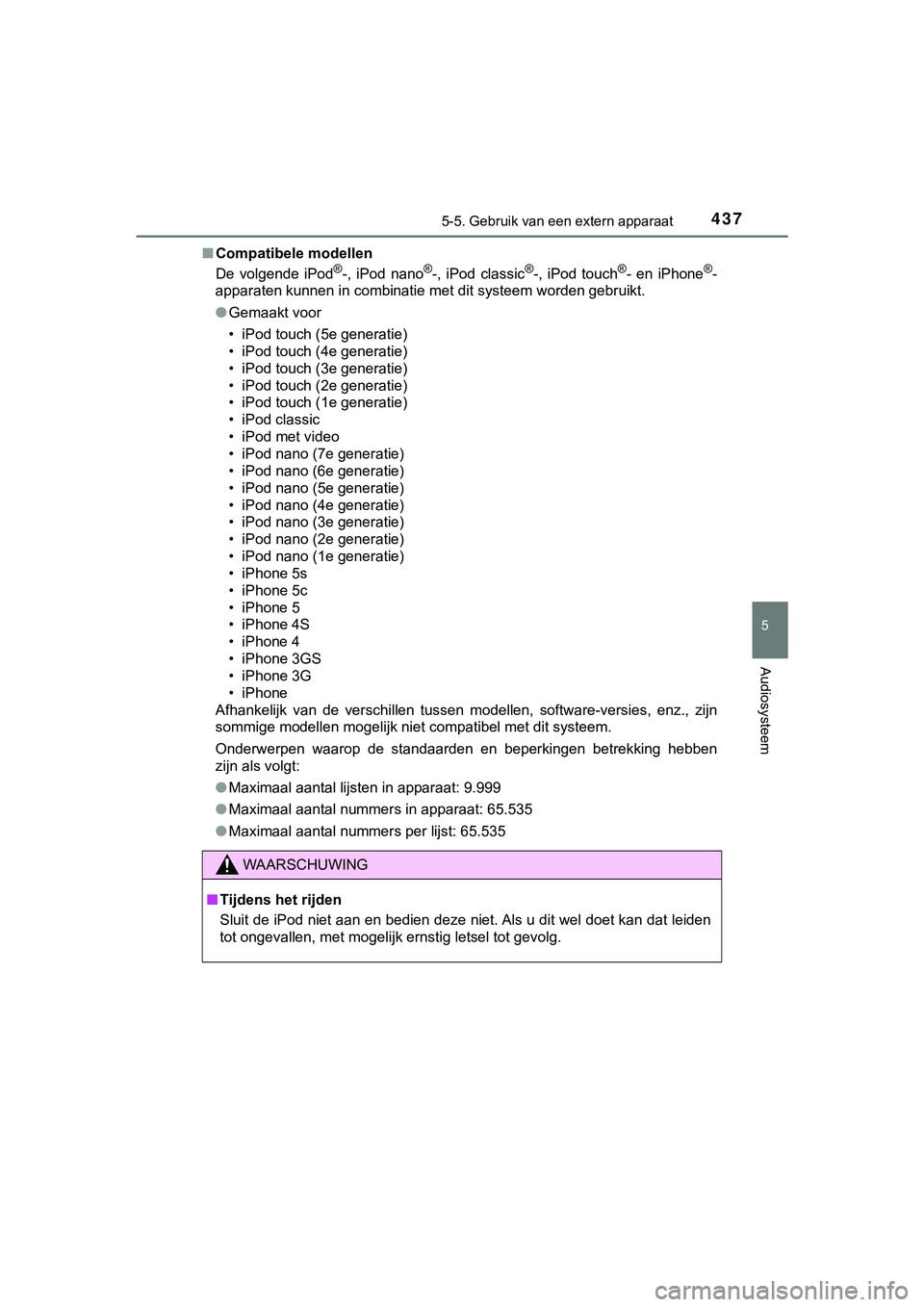 TOYOTA HILUX 2018 Instructieboekje (in Dutch) 4375-5. Gebruik van een extern apparaat
5
Audiosysteem
HILUX_OM_OM0K375E_(EE)■
Compatibele modellen
De volgende iPod
®-, iPod nano®-, iPod classic®-, iPod touch®- en iPhone®-
apparate TOYOTA HILUX 2018 Instructieboekje (in Dutch) 4375-5. Gebruik van een extern apparaat
5
Audiosysteem
HILUX_OM_OM0K375E_(EE)■
Compatibele modellen
De volgende iPod
®-, iPod nano®-, iPod classic®-, iPod touch®- en iPhone®-
apparate