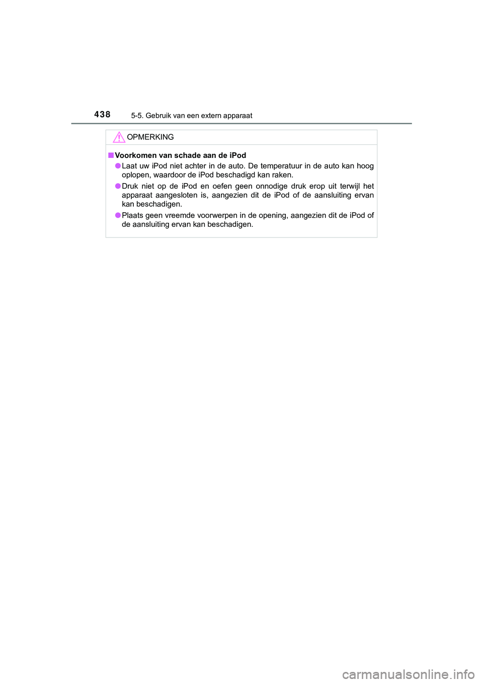 TOYOTA HILUX 2018 Instructieboekje (in Dutch) 4385-5. Gebruik van een extern apparaat
HILUX_OM_OM0K375E_(EE)
OPMERKING
■Voorkomen van schade aan de iPod
● Laat uw iPod niet achter in de auto. De temperatuur in de auto kan hoog
o TOYOTA HILUX 2018 Instructieboekje (in Dutch) 4385-5. Gebruik van een extern apparaat
HILUX_OM_OM0K375E_(EE)
OPMERKING
■Voorkomen van schade aan de iPod
● Laat uw iPod niet achter in de auto. De temperatuur in de auto kan hoog
o
