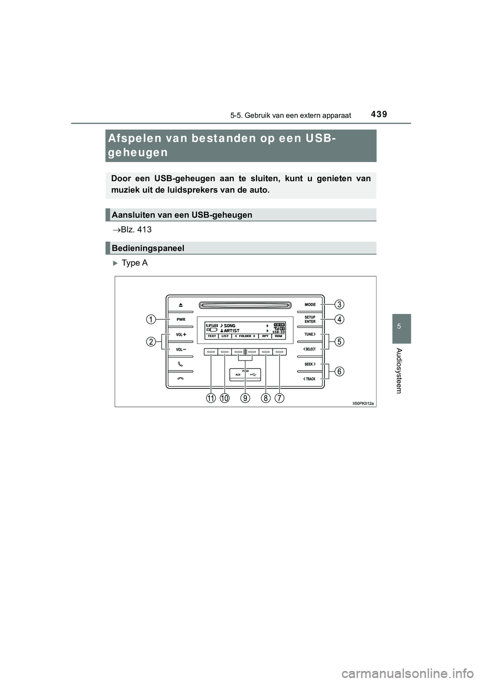 TOYOTA HILUX 2018 Instructieboekje (in Dutch) 439
5
5-5. Gebruik van een extern apparaat
Audiosysteem
HILUX_OM_OM0K375E_(EE)
Afspelen van bestanden op een USB-
geheugen
Blz. 413
Ty p e A
Door een USB-geheugen aan te sluiten, kunt u TOYOTA HILUX 2018 Instructieboekje (in Dutch) 439
5
5-5. Gebruik van een extern apparaat
Audiosysteem
HILUX_OM_OM0K375E_(EE)
Afspelen van bestanden op een USB-
geheugen
Blz. 413
Ty p e A
Door een USB-geheugen aan te sluiten, kunt u