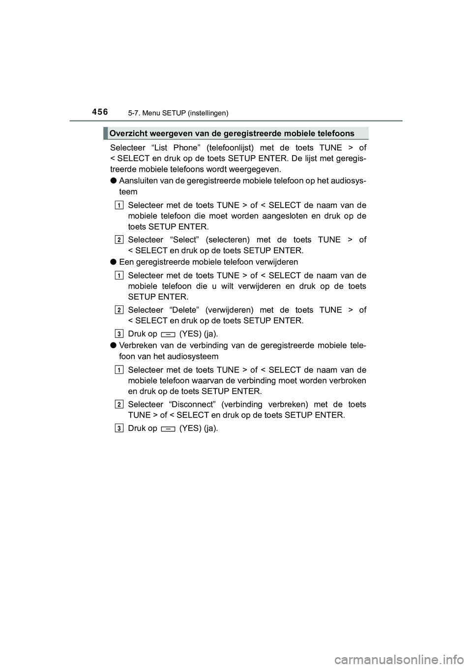 TOYOTA HILUX 2018 Instructieboekje (in Dutch) 4565-7. Menu SETUP (instellingen)
HILUX_OM_OM0K375E_(EE)
Selecteer “List Phone” (telefoonlijst) met de toets TUNE > of
< SELECT en druk op de toets SETUP ENTER. De lijst met geregis TOYOTA HILUX 2018 Instructieboekje (in Dutch) 4565-7. Menu SETUP (instellingen)
HILUX_OM_OM0K375E_(EE)
Selecteer “List Phone” (telefoonlijst) met de toets TUNE > of
< SELECT en druk op de toets SETUP ENTER. De lijst met geregis
