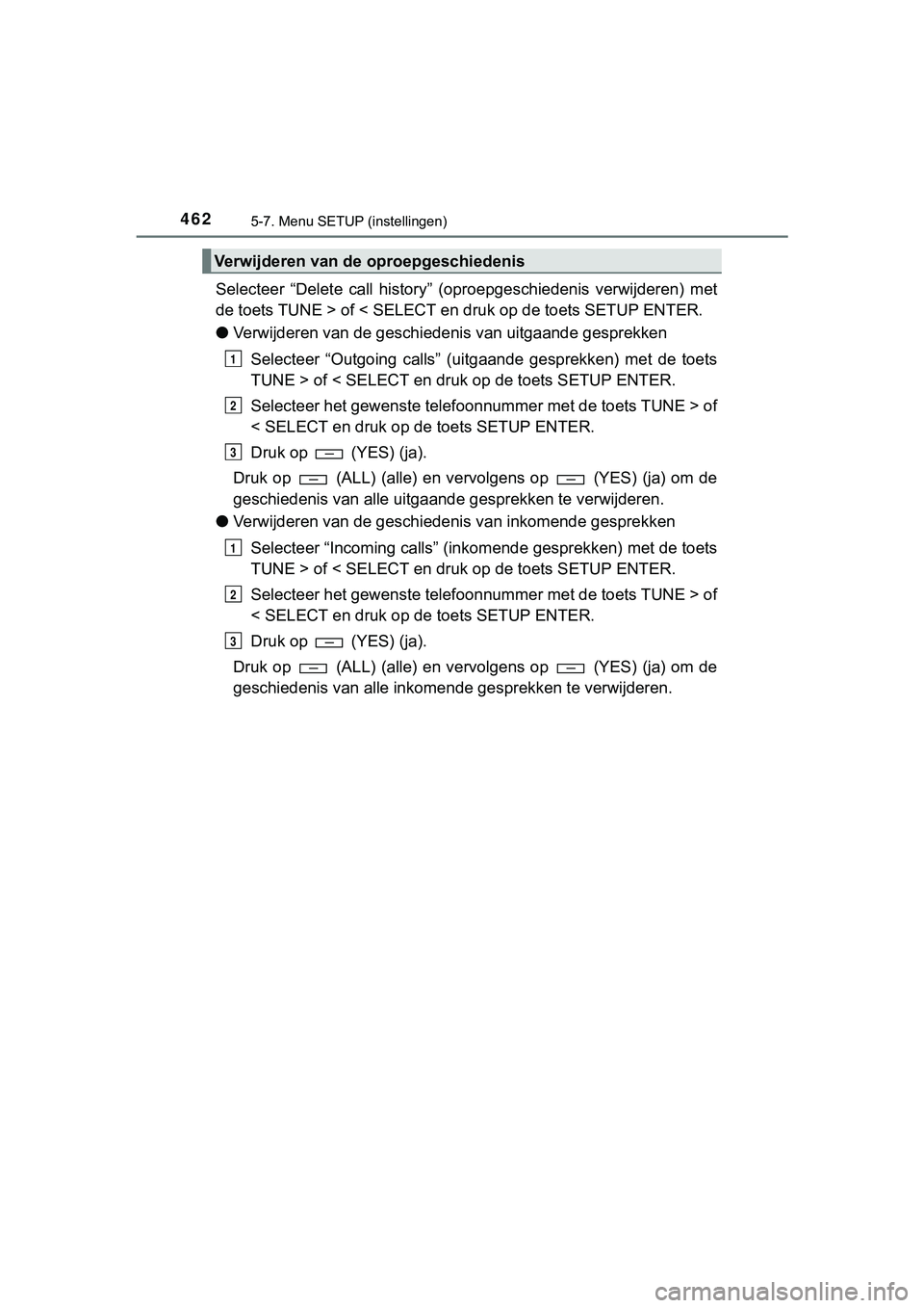TOYOTA HILUX 2018 Instructieboekje (in Dutch) 4625-7. Menu SETUP (instellingen)
HILUX_OM_OM0K375E_(EE)
Selecteer “Delete call history” (oproepgeschiedenis verwijderen) met
de toets TUNE > of < SELECT en druk op de toets SETUP ENTER.
TOYOTA HILUX 2018 Instructieboekje (in Dutch) 4625-7. Menu SETUP (instellingen)
HILUX_OM_OM0K375E_(EE)
Selecteer “Delete call history” (oproepgeschiedenis verwijderen) met
de toets TUNE > of < SELECT en druk op de toets SETUP ENTER.