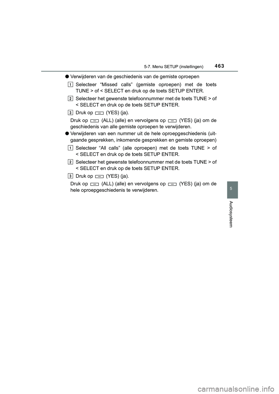 TOYOTA HILUX 2018 Instructieboekje (in Dutch) 4635-7. Menu SETUP (instellingen)
5
Audiosysteem
HILUX_OM_OM0K375E_(EE)
●Verwijderen van de geschieden is van de gemiste oproepen
Selecteer “Missed calls” (gemiste oproepen) met de toets
TOYOTA HILUX 2018 Instructieboekje (in Dutch) 4635-7. Menu SETUP (instellingen)
5
Audiosysteem
HILUX_OM_OM0K375E_(EE)
●Verwijderen van de geschieden is van de gemiste oproepen
Selecteer “Missed calls” (gemiste oproepen) met de toets