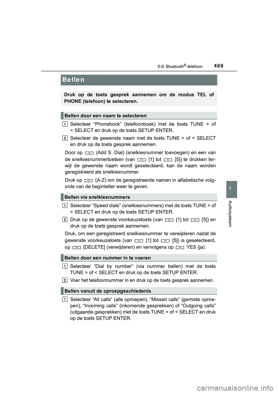 TOYOTA HILUX 2018 Instructieboekje (in Dutch) 469
5
5-9. Bluetooth®-telefoon
Audiosysteem
HILUX_OM_OM0K375E_(EE)
Bellen
Selecteer “Phonebook” (telefoonboek) met de toets TUNE > of
< SELECT en druk op de toets SETUP ENTER.
Selecteer TOYOTA HILUX 2018 Instructieboekje (in Dutch) 469
5
5-9. Bluetooth®-telefoon
Audiosysteem
HILUX_OM_OM0K375E_(EE)
Bellen
Selecteer “Phonebook” (telefoonboek) met de toets TUNE > of
< SELECT en druk op de toets SETUP ENTER.
Selecteer