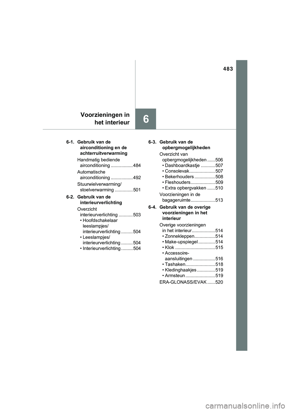 TOYOTA HILUX 2018 Instructieboekje (in Dutch) 483
6
Voorzieningen inhet interieur
HILUX_OM_OM0K375E_(EE) 6-1. Gebruik van de
airconditioning en de
achterruitverwarming
Handmatig bediende airconditioning ................. 484
Automatische airc TOYOTA HILUX 2018 Instructieboekje (in Dutch) 483
6
Voorzieningen inhet interieur
HILUX_OM_OM0K375E_(EE) 6-1. Gebruik van de
airconditioning en de
achterruitverwarming
Handmatig bediende airconditioning ................. 484
Automatische airc
