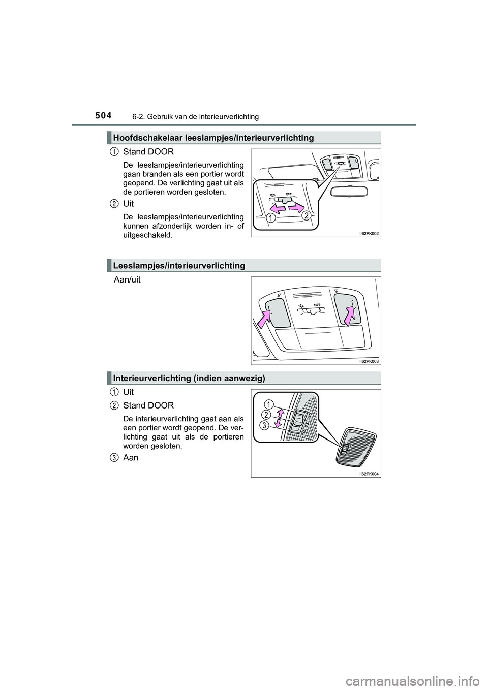 TOYOTA HILUX 2018 Instructieboekje (in Dutch) 5046-2. Gebruik van de interieurverlichting
HILUX_OM_OM0K375E_(EE)
Stand DOOR
De leeslampjes/interieurverlichting
gaan branden als een portier wordt
geopend. De verlichting gaat uit als
de portieren TOYOTA HILUX 2018 Instructieboekje (in Dutch) 5046-2. Gebruik van de interieurverlichting
HILUX_OM_OM0K375E_(EE)
Stand DOOR
De leeslampjes/interieurverlichting
gaan branden als een portier wordt
geopend. De verlichting gaat uit als
de portieren