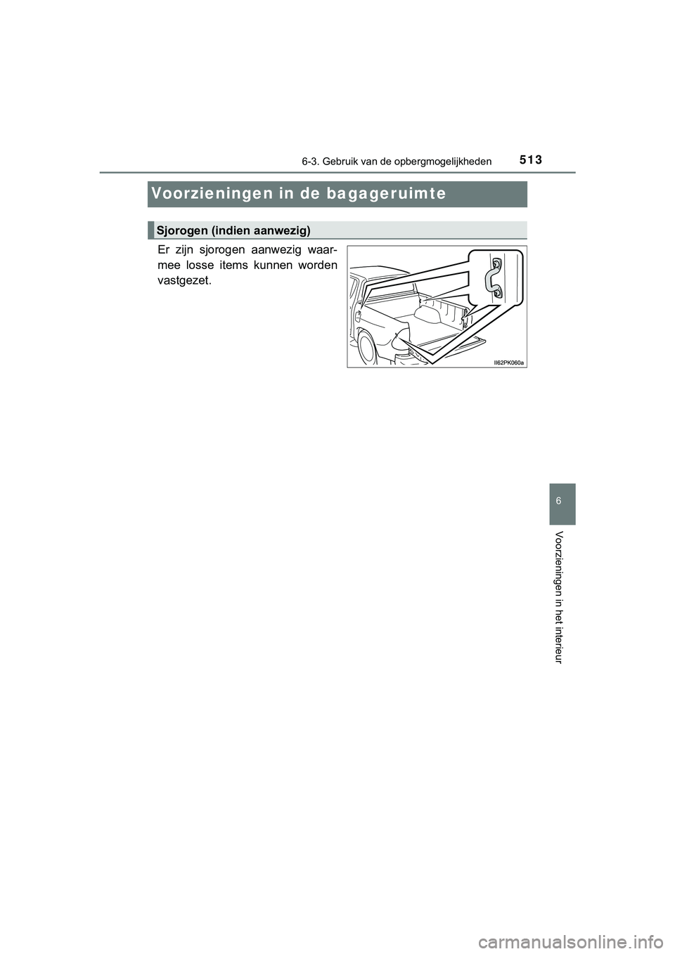 TOYOTA HILUX 2018  Instructieboekje (in Dutch) 5136-3. Gebruik van de opbergmogelijkheden
HILUX_OM_OM0K375E_(EE)
6
Voorzieningen in het interieur
Voorzieningen in de bagageruimte
Er  zijn  sjorogen  aanwezig  waar-
mee  losse  items  kunnen  worde
