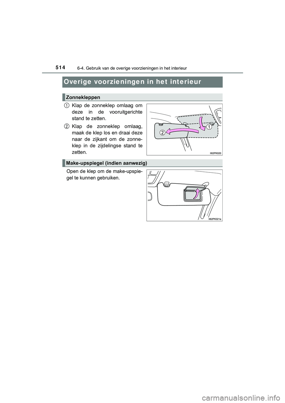 TOYOTA HILUX 2018  Instructieboekje (in Dutch) 5146-4. Gebruik van de overige voorzieningen in het interieur
HILUX_OM_OM0K375E_(EE)
Overige voorzieningen in het interieur
Klap  de  zonneklep  omlaag  om
deze  in  de  vooruitgerichte
stand te zette