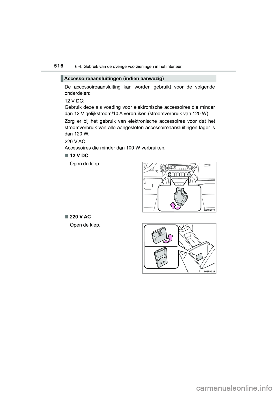 TOYOTA HILUX 2018  Instructieboekje (in Dutch) 5166-4. Gebruik van de overige voorzieningen in het interieur
HILUX_OM_OM0K375E_(EE)
De  accessoireaansluiting  kan  worden  gebruikt  voor  de  volgende
onderdelen:
12 V DC:
Gebruik  deze  als  voedi
