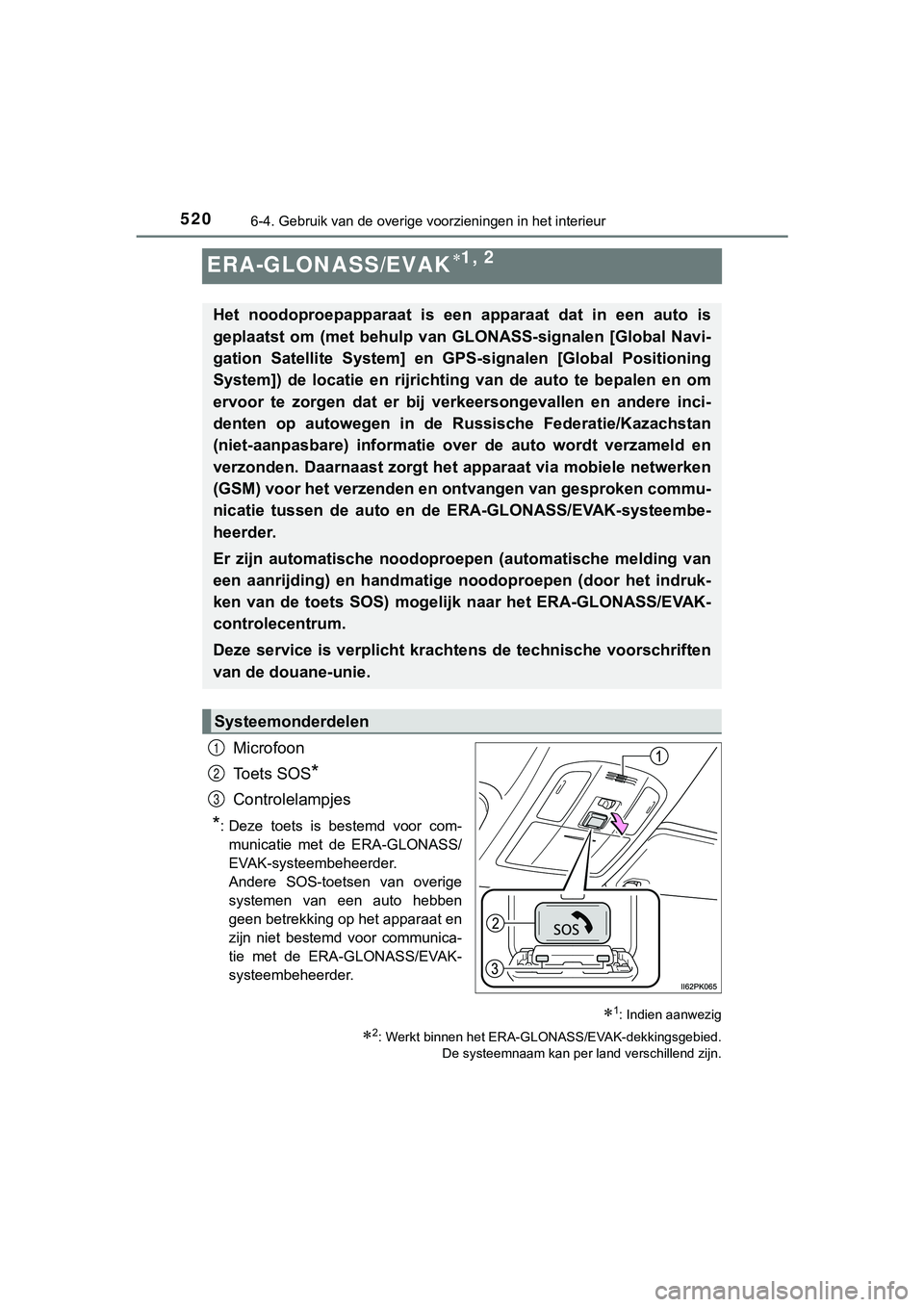 TOYOTA HILUX 2018 Instructieboekje (in Dutch) 5206-4. Gebruik van de overige voorzieningen in het interieur
HILUX_OM_OM0K375E_(EE)
ERA-GLONASS/EVAK1, 2
Microfoon
Toets SOS
*
Controlelampjes
*: Deze toets is bestemd voor com-municatie met TOYOTA HILUX 2018 Instructieboekje (in Dutch) 5206-4. Gebruik van de overige voorzieningen in het interieur
HILUX_OM_OM0K375E_(EE)
ERA-GLONASS/EVAK1, 2
Microfoon
Toets SOS
*
Controlelampjes
*: Deze toets is bestemd voor com-municatie met