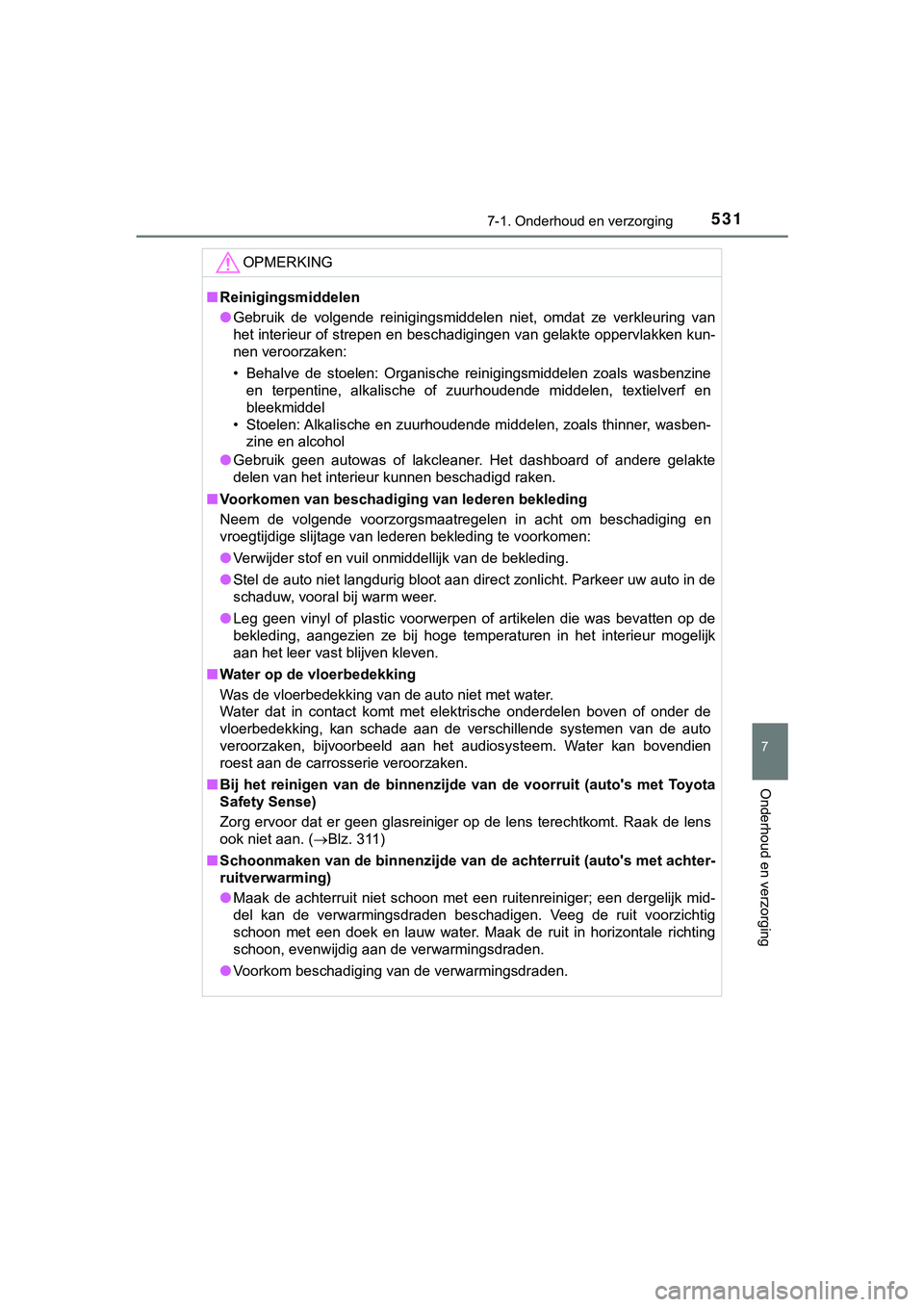 TOYOTA HILUX 2018  Instructieboekje (in Dutch) 5317-1. Onderhoud en verzorging
7
Onderhoud en verzorging
HILUX_OM_OM0K375E_(EE)
OPMERKING
■Reinigingsmiddelen
● Gebruik  de  volgende  reinigingsmiddelen  niet,  omdat  ze  verkleuring  van
het i