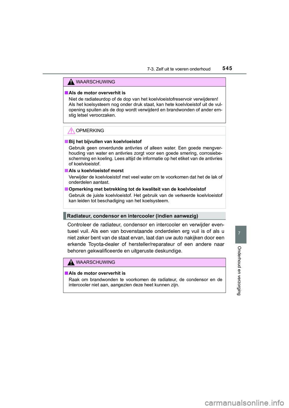 TOYOTA HILUX 2018  Instructieboekje (in Dutch) 5457-3. Zelf uit te voeren onderhoud
HILUX_OM_OM0K375E_(EE)
7
Onderhoud en verzorging
Controleer  de  radiateur,  condensor  en  intercooler  en  verwijder  even-
tueel  vuil. Als  een  van  bovenstaa