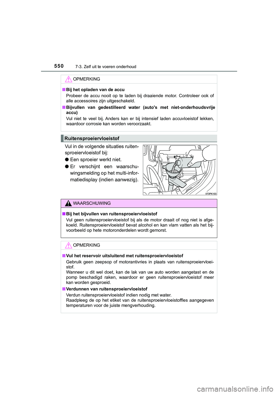 TOYOTA HILUX 2018  Instructieboekje (in Dutch) 5507-3. Zelf uit te voeren onderhoud
HILUX_OM_OM0K375E_(EE)
Vul in de volgende situaties ruiten-
sproeiervloeistof bij:
●Een sproeier werkt niet.
● Er  verschijnt  een  waarschu-
wingsmelding op h