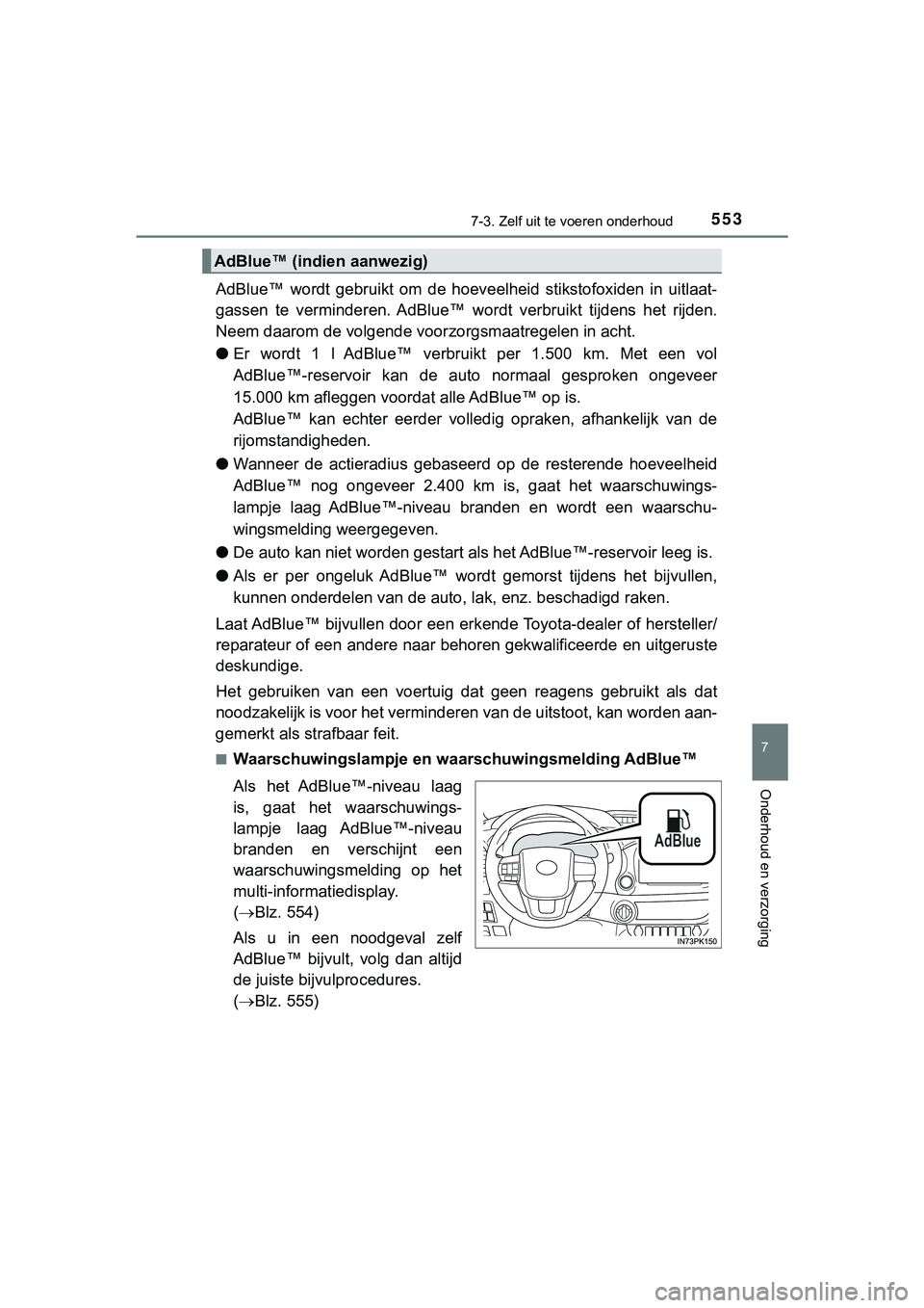 TOYOTA HILUX 2018  Instructieboekje (in Dutch) 5537-3. Zelf uit te voeren onderhoud
HILUX_OM_OM0K375E_(EE)
7
Onderhoud en verzorging
AdBlue™  wordt  gebruikt  om  de  hoeveelheid  stikstofoxiden  in  uitl aat-
gassen  te  verminderen.  AdBlue™