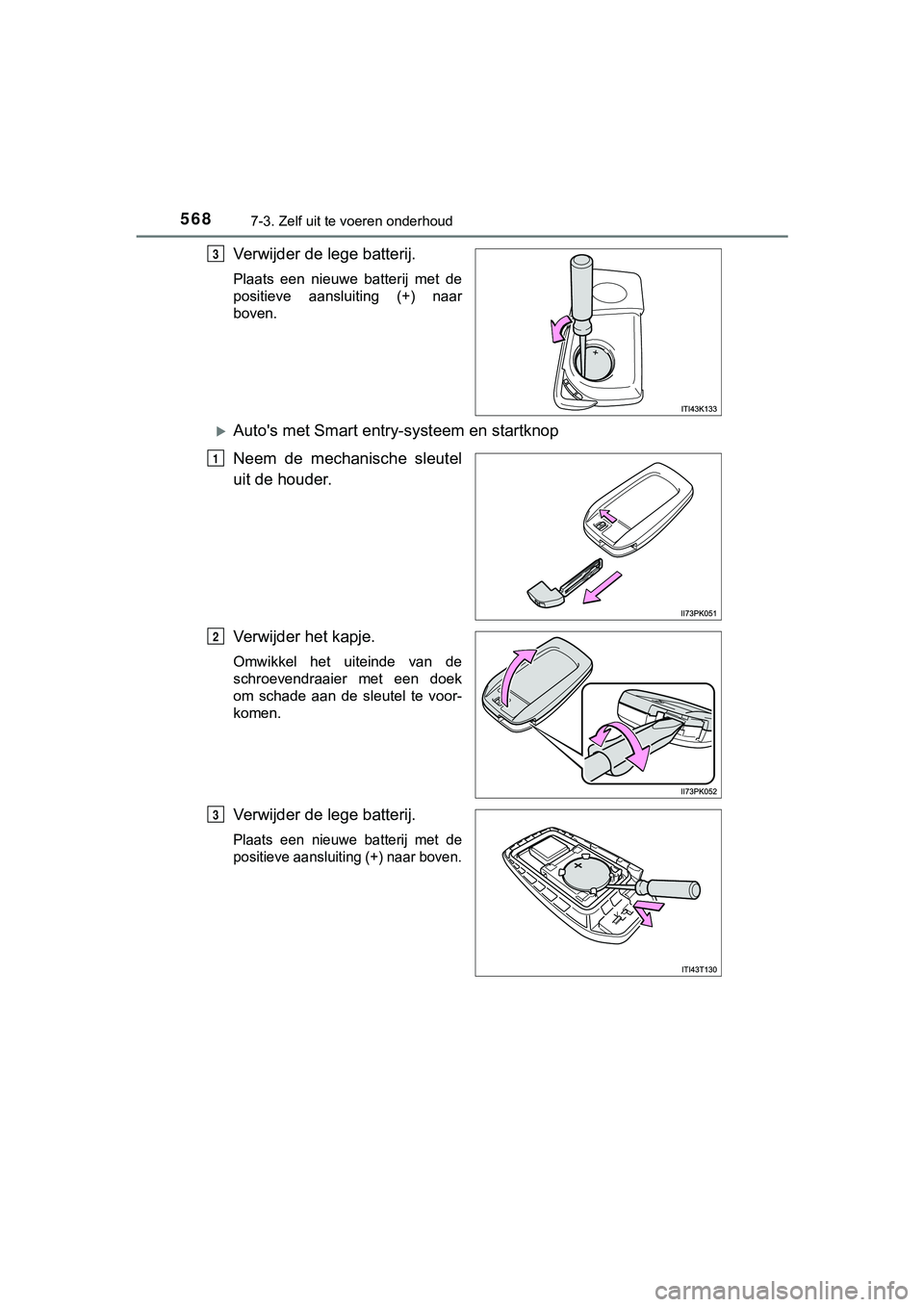TOYOTA HILUX 2018  Instructieboekje (in Dutch) 5687-3. Zelf uit te voeren onderhoud
HILUX_OM_OM0K375E_(EE)
Verwijder de lege batterij.
Plaats  een  nieuwe  batterij  met  de
positieve  aansluiting  (+)  naar
boven.
Auto's met Smart entry-sy