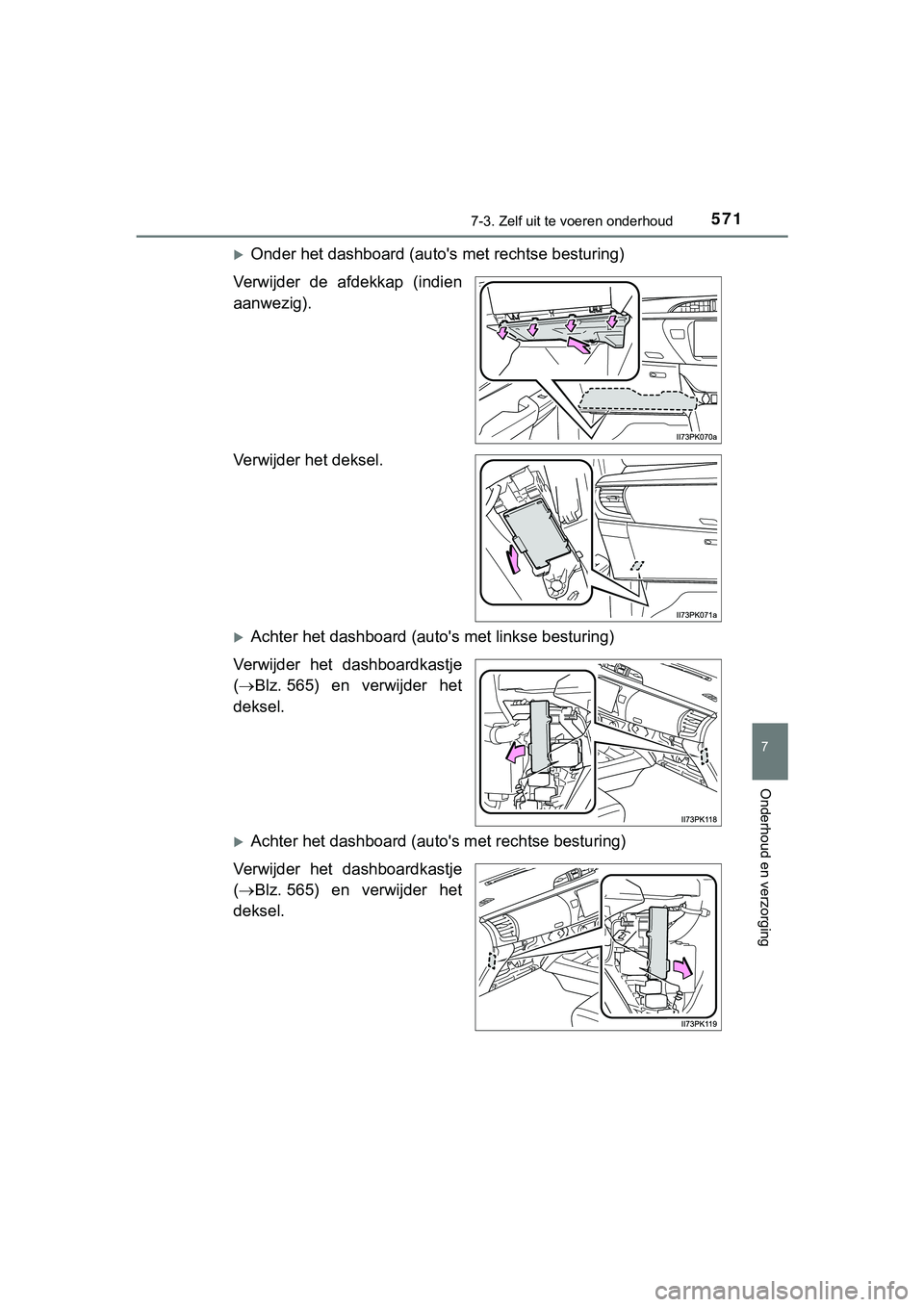 TOYOTA HILUX 2018  Instructieboekje (in Dutch) 5717-3. Zelf uit te voeren onderhoud
HILUX_OM_OM0K375E_(EE)
7
Onderhoud en verzorging
Onder het dashboard (auto' s met rechtse besturing)
Verwijder  de  afdekkap  (indien
aanwezig).
Verwijder h