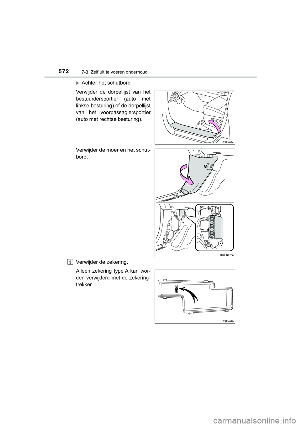 TOYOTA HILUX 2018  Instructieboekje (in Dutch) 5727-3. Zelf uit te voeren onderhoud
HILUX_OM_OM0K375E_(EE)
Achter het schutbord
Verwijder  de  dorpellijst  van  het
bestuurdersportier  (auto  met
linkse besturing) of de dorpellijst
van  het  vo
