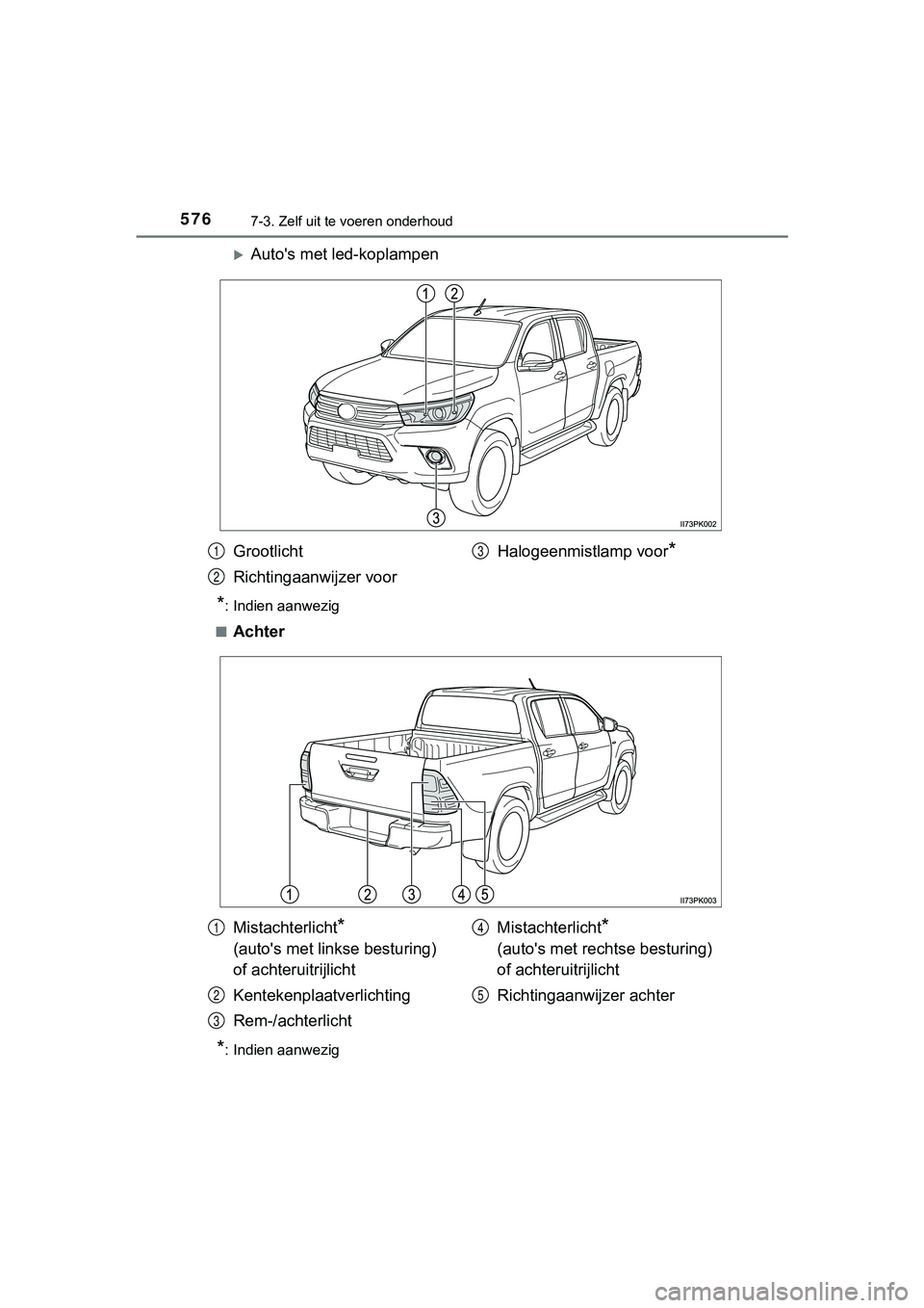 TOYOTA HILUX 2018  Instructieboekje (in Dutch) 5767-3. Zelf uit te voeren onderhoud
HILUX_OM_OM0K375E_(EE)
Auto's met led-koplampen
*: Indien aanwezig
■
Achter
*: Indien aanwezig
Grootlicht
Richtingaanwijzer voor Halogeenmistlamp voor*1
2