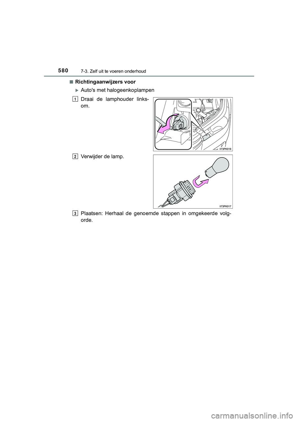 TOYOTA HILUX 2018  Instructieboekje (in Dutch) 5807-3. Zelf uit te voeren onderhoud
HILUX_OM_OM0K375E_(EE)■
Richtingaanwijzers voor
Auto's met halogeenkoplampen
Draai  de  lamphouder  links-
om.
Verwijder de lamp.
Plaatsen:  Herhaal  de  