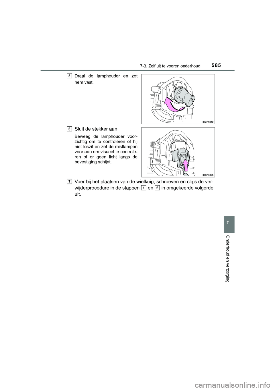 TOYOTA HILUX 2018  Instructieboekje (in Dutch) 5857-3. Zelf uit te voeren onderhoud
HILUX_OM_OM0K375E_(EE)
7
Onderhoud en verzorging
Draai  de  lamphouder  en  zet
hem vast.
Sluit de stekker aan
Beweeg  de  lamphouder  voor-
zichtig  om  te  contr