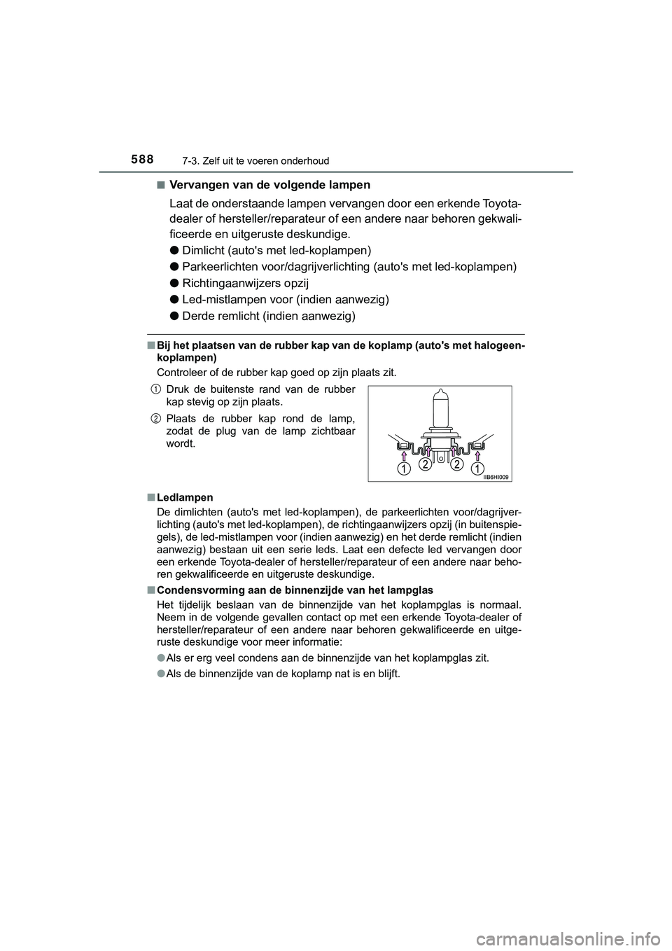 TOYOTA HILUX 2018  Instructieboekje (in Dutch) 5887-3. Zelf uit te voeren onderhoud
HILUX_OM_OM0K375E_(EE)■
Vervangen van de volgende lampen
Laat de onderstaande lampen vervangen door een erkende Toyota-
dealer of hersteller/reparateur of een an