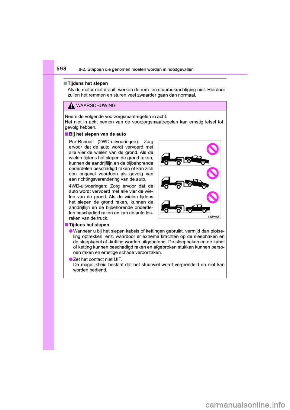TOYOTA HILUX 2018  Instructieboekje (in Dutch) 5988-2. Stappen die genomen moeten worden in noodgevallen
HILUX_OM_OM0K375E_(EE)
■Tijdens het slepen
Als de motor niet draait, werken de rem- en stuurbekrachtiging niet. Hierdoor
zullen het remmen e