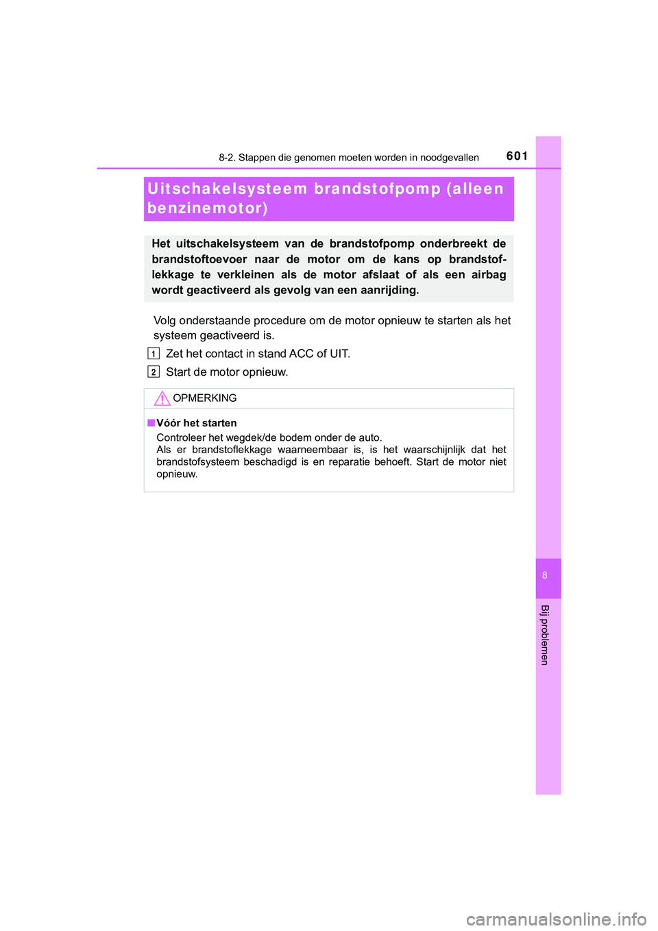 TOYOTA HILUX 2018 Instructieboekje (in Dutch) 6018-2. Stappen die genomen moeten worden in noodgevallen
HILUX_OM_OM0K375E_(EE)
8
Bij problemen
Uitschakelsysteem br andstofpomp (alleen
benzinemotor)
Volg onderstaande procedure om de motor opnieuw TOYOTA HILUX 2018 Instructieboekje (in Dutch) 6018-2. Stappen die genomen moeten worden in noodgevallen
HILUX_OM_OM0K375E_(EE)
8
Bij problemen
Uitschakelsysteem br andstofpomp (alleen
benzinemotor)
Volg onderstaande procedure om de motor opnieuw
