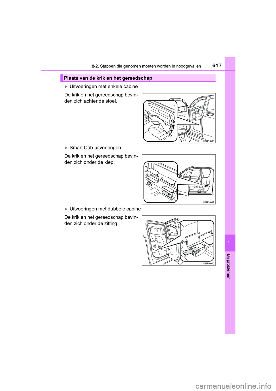 TOYOTA HILUX 2018  Instructieboekje (in Dutch) 6178-2. Stappen die genomen moeten worden in noodgevallen
HILUX_OM_OM0K375E_(EE)
8
Bij problemen
Uitvoeringen met enkele cabine
De krik en het gereedschap bevin-
den zich achter de stoel.
Smart 