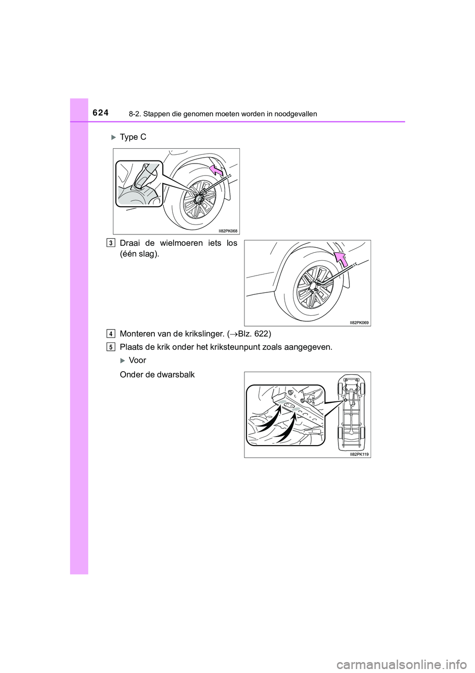 TOYOTA HILUX 2018  Instructieboekje (in Dutch) 6248-2. Stappen die genomen moeten worden in noodgevallen
HILUX_OM_OM0K375E_(EE)
Draai  de  wielmoeren  iets  los
(één slag).
Monteren van de krikslinger. (Blz. 622)
Plaats de krik onder het k ri