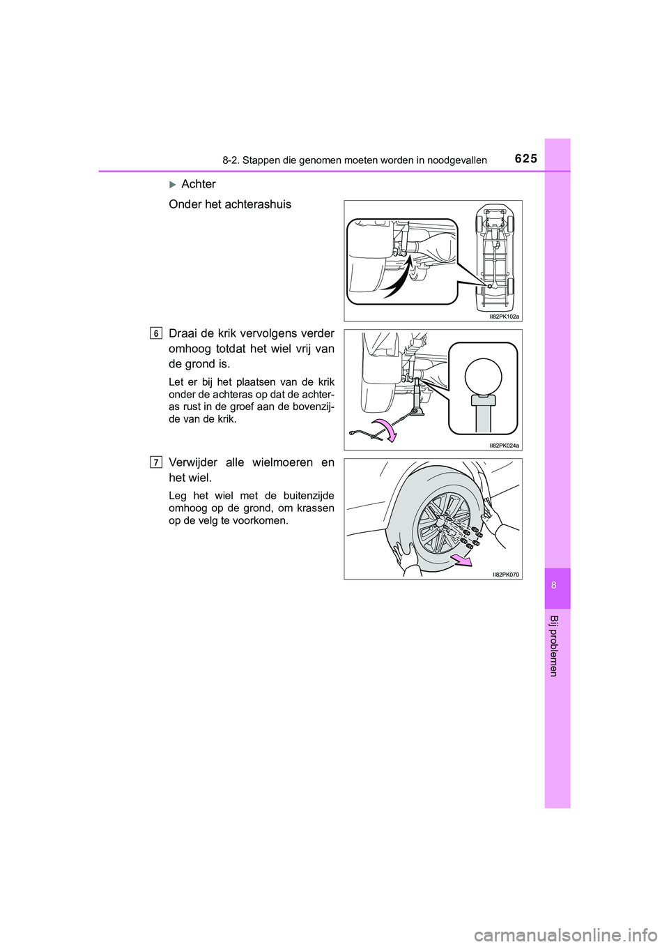 TOYOTA HILUX 2018  Instructieboekje (in Dutch) 6258-2. Stappen die genomen moeten worden in noodgevallen
HILUX_OM_OM0K375E_(EE)
8
Bij problemen
Achter
Onder het achterashuis
Draai  de  krik  vervolgens verder
omhoog  totdat  het  wiel  vrij  va