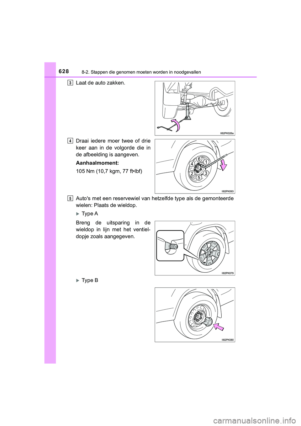 TOYOTA HILUX 2018  Instructieboekje (in Dutch) 6288-2. Stappen die genomen moeten worden in noodgevallen
HILUX_OM_OM0K375E_(EE)
Laat de auto zakken.
Draai  iedere  moer  twee  of  drie
keer  aan  in  de  volgorde  die  in
de afbeelding is aangeven