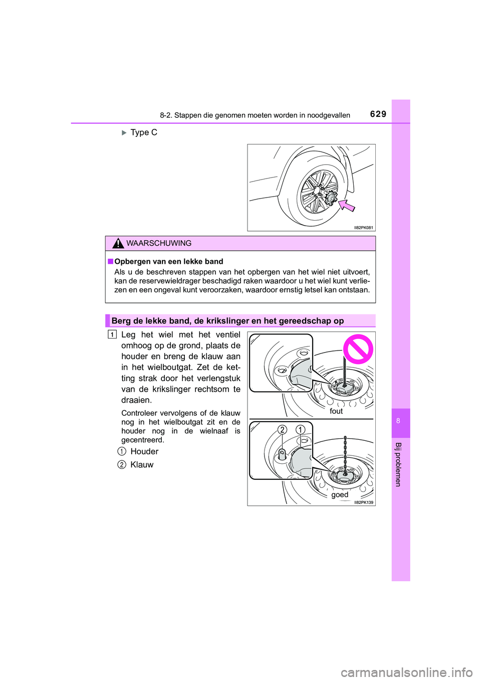 TOYOTA HILUX 2018  Instructieboekje (in Dutch) 6298-2. Stappen die genomen moeten worden in noodgevallen
HILUX_OM_OM0K375E_(EE)
8
Bij problemen
Type C
Leg  het  wiel  met  het  ventiel
omhoog op de grond, plaats de
houder  en  breng  de  klauw 