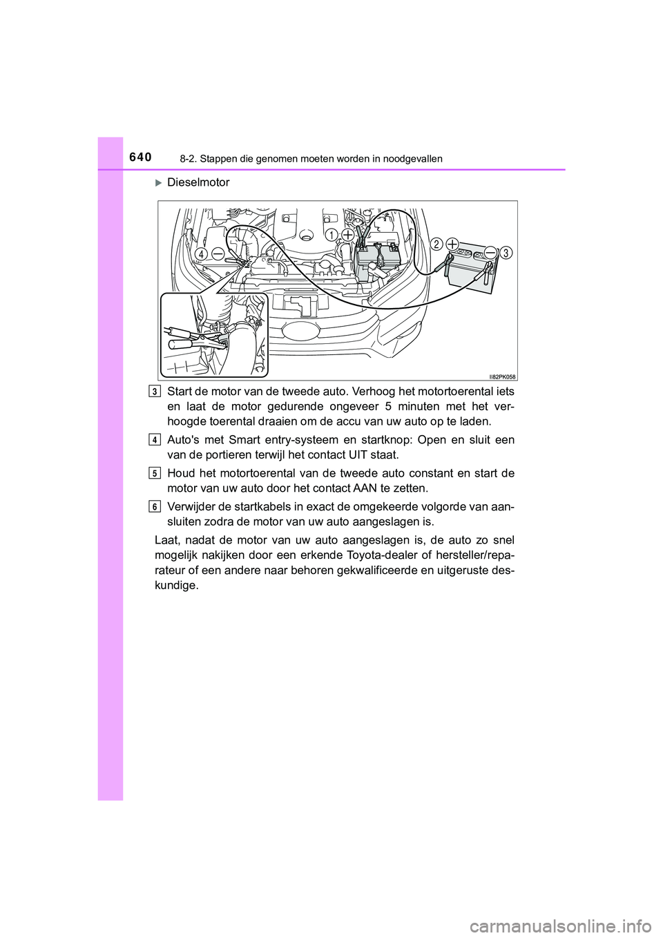 TOYOTA HILUX 2018  Instructieboekje (in Dutch) 6408-2. Stappen die genomen moeten worden in noodgevallen
HILUX_OM_OM0K375E_(EE)
Dieselmotor
Start de motor van de tweede auto. Verhoog het motortoerental i ets
en  laat  de  motor  gedurende  onge