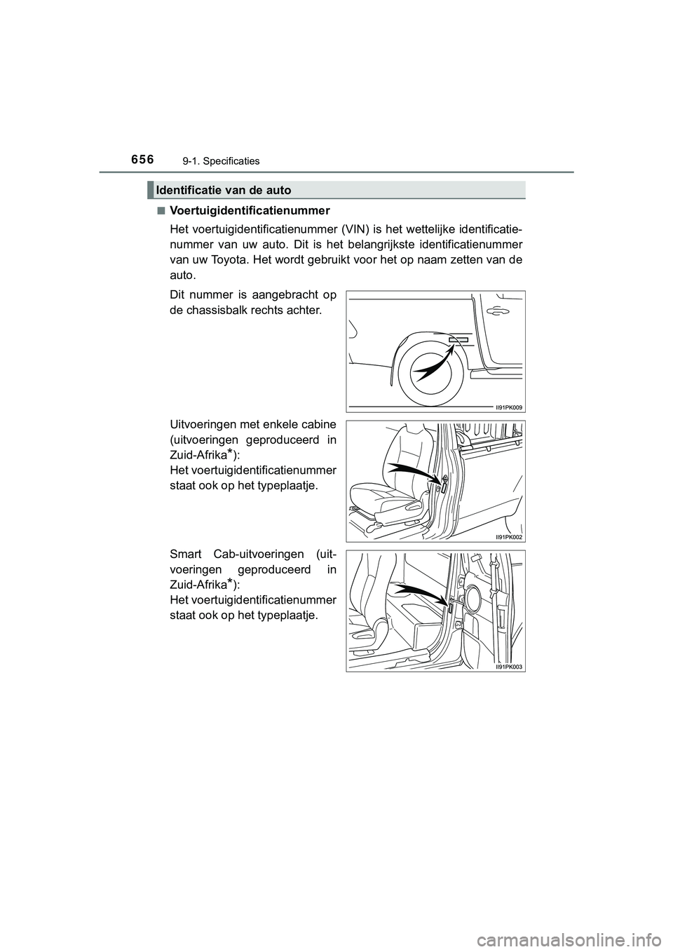 TOYOTA HILUX 2018 Instructieboekje (in Dutch) 6569-1. Specificaties
HILUX_OM_OM0K375E_(EE)■
Voertuigidentificatienummer
Het voertuigidentificatienummer
(VIN) is het wettelijke identificatie-
nummer van uw auto. Dit is het belangri TOYOTA HILUX 2018 Instructieboekje (in Dutch) 6569-1. Specificaties
HILUX_OM_OM0K375E_(EE)■
Voertuigidentificatienummer
Het voertuigidentificatienummer
(VIN) is het wettelijke identificatie-
nummer van uw auto. Dit is het belangri