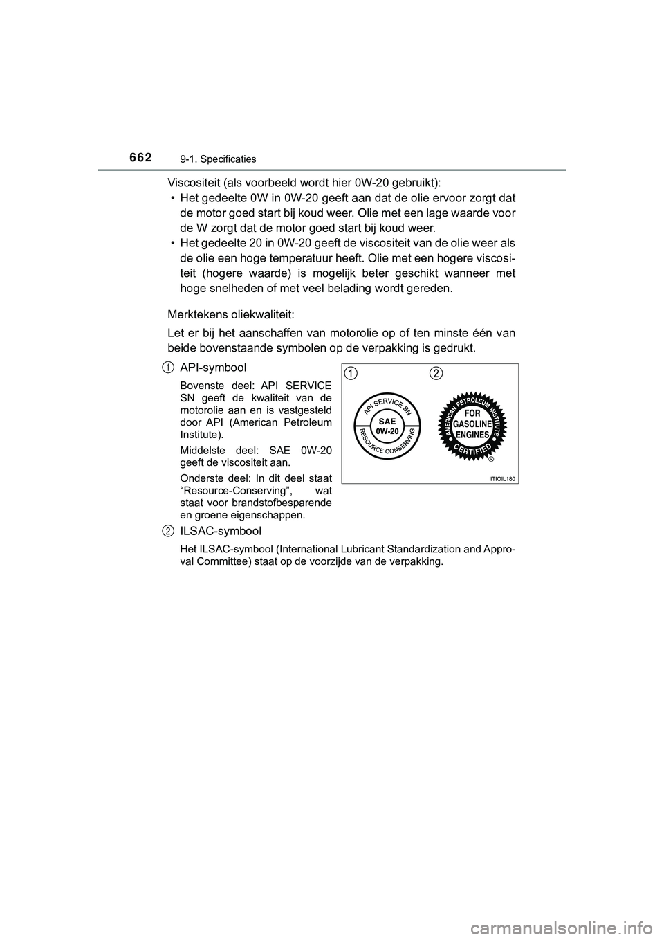 TOYOTA HILUX 2018 Instructieboekje (in Dutch) 6629-1. Specificaties
HILUX_OM_OM0K375E_(EE)
Viscositeit (als voorbeeld wordt hier 0W-20 gebruikt):• Het gedeelte 0W in 0W-20 geeft aan dat de olie ervoor zorgt da t
de motor goed start bij koud wee TOYOTA HILUX 2018 Instructieboekje (in Dutch) 6629-1. Specificaties
HILUX_OM_OM0K375E_(EE)
Viscositeit (als voorbeeld wordt hier 0W-20 gebruikt):• Het gedeelte 0W in 0W-20 geeft aan dat de olie ervoor zorgt da t
de motor goed start bij koud wee