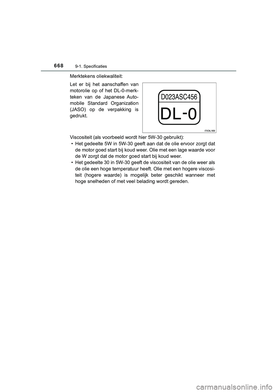 TOYOTA HILUX 2018 Instructieboekje (in Dutch) 6689-1. Specificaties
HILUX_OM_OM0K375E_(EE)
Merktekens oliekwaliteit:
Let er bij het aanschaffen van
motorolie op of het DL-0-merk-
teken van de Japanese Auto-
mobile Standard Organiza TOYOTA HILUX 2018 Instructieboekje (in Dutch) 6689-1. Specificaties
HILUX_OM_OM0K375E_(EE)
Merktekens oliekwaliteit:
Let er bij het aanschaffen van
motorolie op of het DL-0-merk-
teken van de Japanese Auto-
mobile Standard Organiza