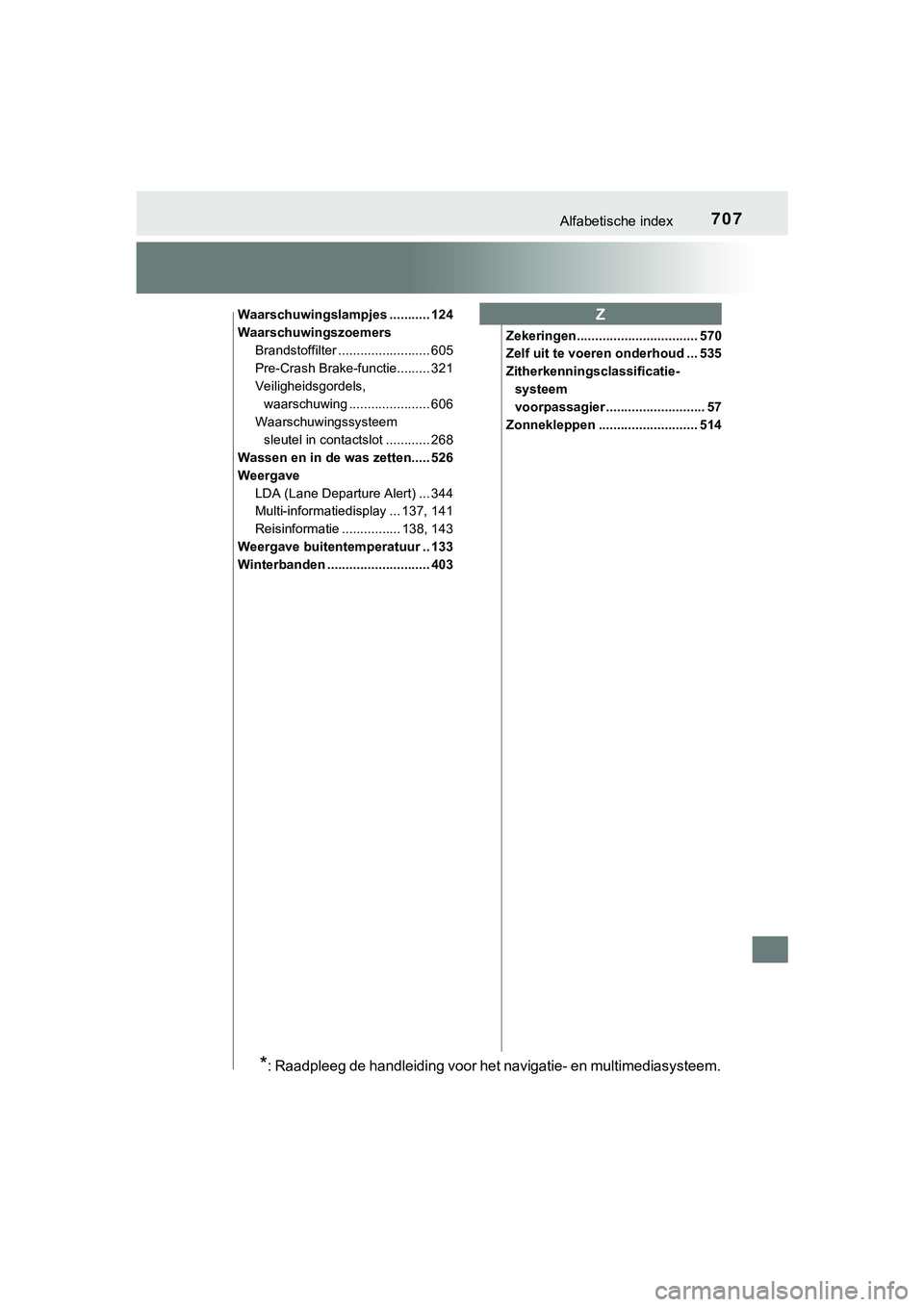 TOYOTA HILUX 2018 Instructieboekje (in Dutch) 707Alfabetische index
HILUX_OM_OM0K375E_(EE)
Waarschuwingslampjes ........... 124
WaarschuwingszoemersBrandstoffilter ......................... 605
Pre-Crash Brake-functie......... 321
Veiligheidsgord TOYOTA HILUX 2018 Instructieboekje (in Dutch) 707Alfabetische index
HILUX_OM_OM0K375E_(EE)
Waarschuwingslampjes ........... 124
WaarschuwingszoemersBrandstoffilter ......................... 605
Pre-Crash Brake-functie......... 321
Veiligheidsgord