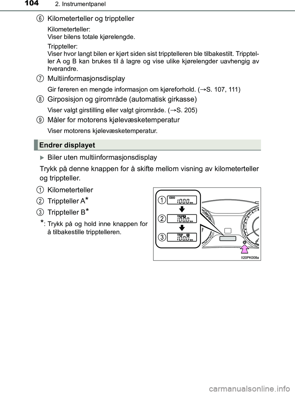 TOYOTA HILUX 2018 Instruksjoner for bruk (in Norwegian) 1042. Instrumentpanel
HILUX_OM_OM0K375NO_(EE)
Kilometerteller og trippteller
Kilometerteller:
Viser bilens totale kjørelengde.
Trippteller:
Viser hvor langt bilen er kjørt siden sist tripptelleren TOYOTA HILUX 2018 Instruksjoner for bruk (in Norwegian) 1042. Instrumentpanel
HILUX_OM_OM0K375NO_(EE)
Kilometerteller og trippteller
Kilometerteller:
Viser bilens totale kjørelengde.
Trippteller:
Viser hvor langt bilen er kjørt siden sist tripptelleren