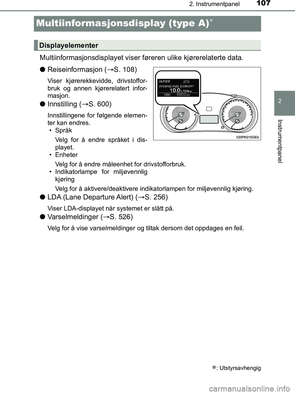 TOYOTA HILUX 2018 Instruksjoner for bruk (in Norwegian) 107
2
2. Instrumentpanel
Instrumentpanel
HILUX_OM_OM0K375NO_(EE)
Multiinformasjonsdisplay (type A)
Multiinformasjonsdisplayet viser føreren ulike kjørerelaterte data.
lReiseinformasjon ( S. 10 TOYOTA HILUX 2018 Instruksjoner for bruk (in Norwegian) 107
2
2. Instrumentpanel
Instrumentpanel
HILUX_OM_OM0K375NO_(EE)
Multiinformasjonsdisplay (type A)
Multiinformasjonsdisplayet viser føreren ulike kjørerelaterte data.
lReiseinformasjon ( S. 10