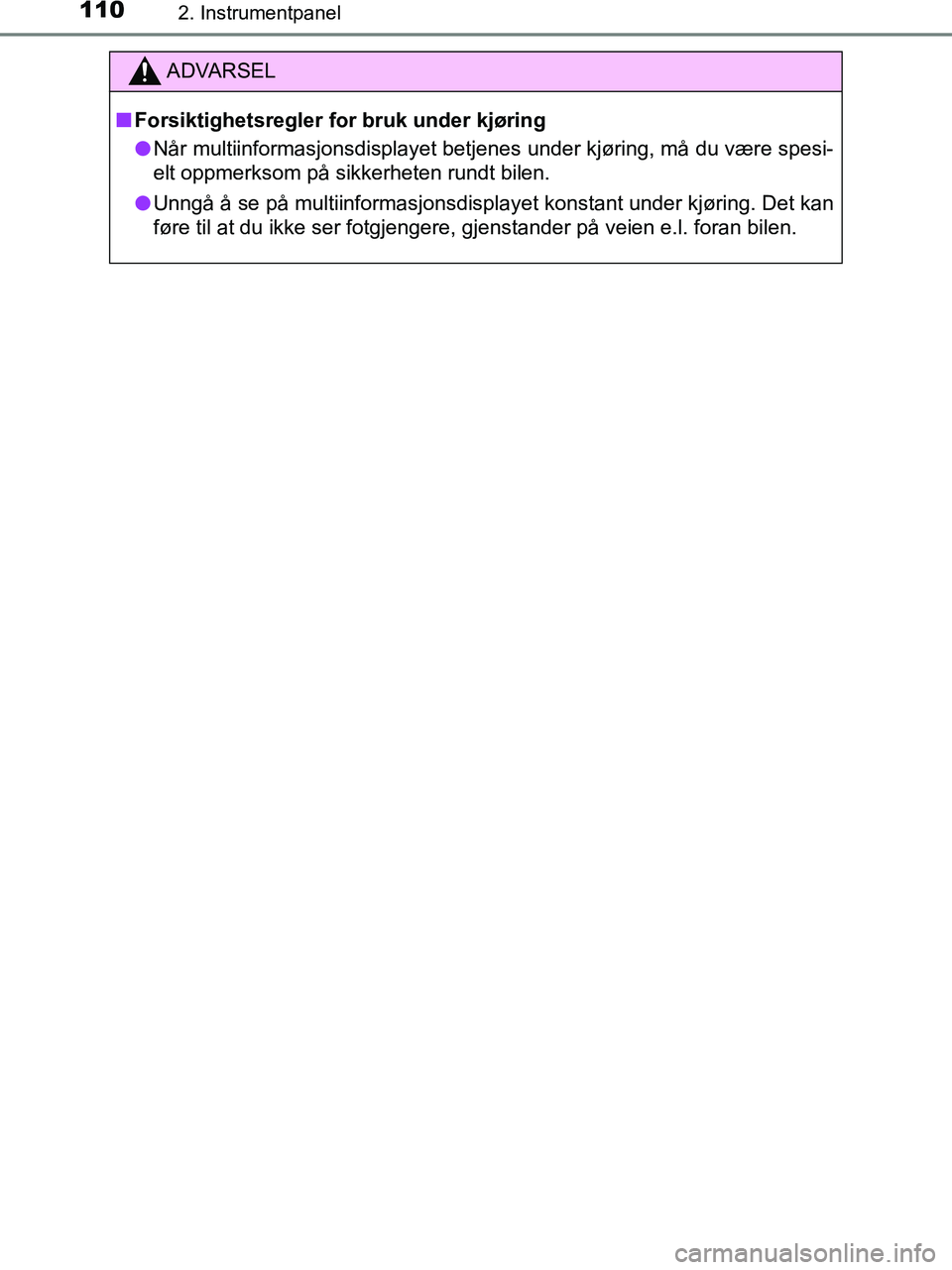 TOYOTA HILUX 2018  Instruksjoner for bruk (in Norwegian) 1102. Instrumentpanel
HILUX_OM_OM0K375NO_(EE)
ADVARSEL
n Forsiktighetsregler for bruk under kjøring
l Når multiinformasjonsdisplayet betjenes under kjøring, må du være spesi-
elt oppmerksom på s