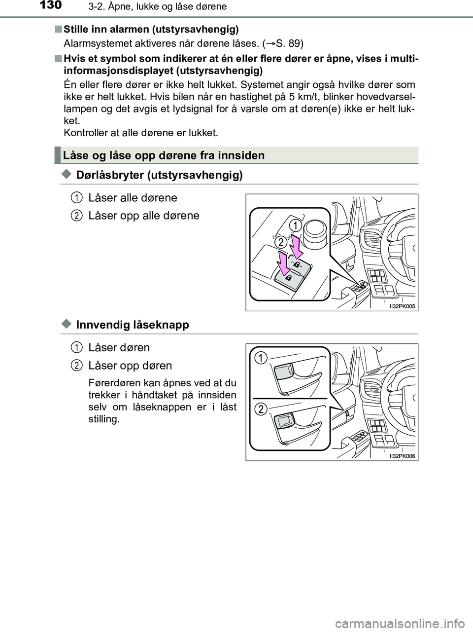 TOYOTA HILUX 2018 Instruksjoner for bruk (in Norwegian) 1303-2. Åpne, lukke og låse dørene
HILUX_OM_OM0K375NO_(EE)n
Stille inn alarmen (utstyrsavhengig)
Alarmsystemet aktiveres når dørene låses. ( S. 89)
n Hvis et symbol som indikerer at én elle TOYOTA HILUX 2018 Instruksjoner for bruk (in Norwegian) 1303-2. Åpne, lukke og låse dørene
HILUX_OM_OM0K375NO_(EE)n
Stille inn alarmen (utstyrsavhengig)
Alarmsystemet aktiveres når dørene låses. ( S. 89)
n Hvis et symbol som indikerer at én elle