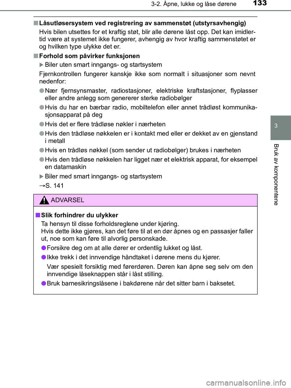 TOYOTA HILUX 2018 Instruksjoner for bruk (in Norwegian) 1333-2. Åpne, lukke og låse dørene
3
Bruk av komponentene
HILUX_OM_OM0K375NO_(EE)
nLåsutløsersystem ved registrering av sammenstøt (utstyrsavhengig)
Hvis bilen utsettes for et kraftig støt, bl TOYOTA HILUX 2018 Instruksjoner for bruk (in Norwegian) 1333-2. Åpne, lukke og låse dørene
3
Bruk av komponentene
HILUX_OM_OM0K375NO_(EE)
nLåsutløsersystem ved registrering av sammenstøt (utstyrsavhengig)
Hvis bilen utsettes for et kraftig støt, bl