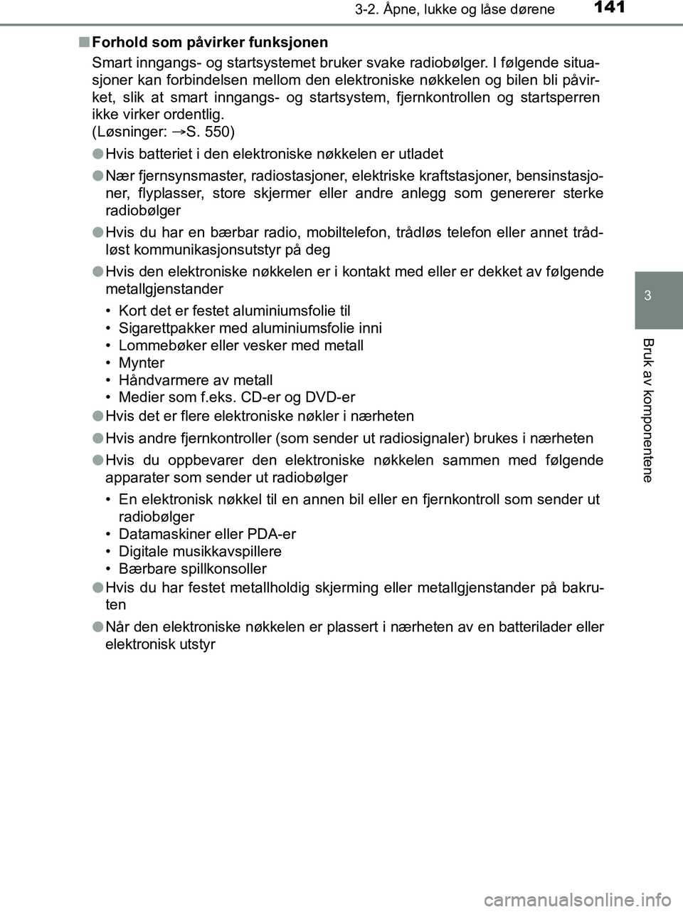 TOYOTA HILUX 2018 Instruksjoner for bruk (in Norwegian) 1413-2. Åpne, lukke og låse dørene
3
Bruk av komponentene
HILUX_OM_OM0K375NO_(EE)n
Forhold som påvirker funksjonen
Smart inngangs- og startsystemet bruker svake radiobølger. I følgende situa-
sj TOYOTA HILUX 2018 Instruksjoner for bruk (in Norwegian) 1413-2. Åpne, lukke og låse dørene
3
Bruk av komponentene
HILUX_OM_OM0K375NO_(EE)n
Forhold som påvirker funksjonen
Smart inngangs- og startsystemet bruker svake radiobølger. I følgende situa-
sj