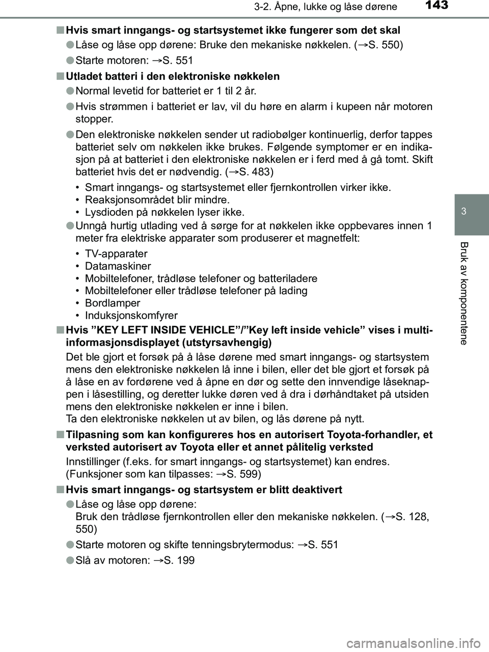TOYOTA HILUX 2018 Instruksjoner for bruk (in Norwegian) 1433-2. Åpne, lukke og låse dørene
3
Bruk av komponentene
HILUX_OM_OM0K375NO_(EE)n
Hvis smart inngangs- og startsyst emet ikke fungerer som det skal
l Låse og låse opp dørene: Bruke den mekanisk TOYOTA HILUX 2018 Instruksjoner for bruk (in Norwegian) 1433-2. Åpne, lukke og låse dørene
3
Bruk av komponentene
HILUX_OM_OM0K375NO_(EE)n
Hvis smart inngangs- og startsyst emet ikke fungerer som det skal
l Låse og låse opp dørene: Bruke den mekanisk