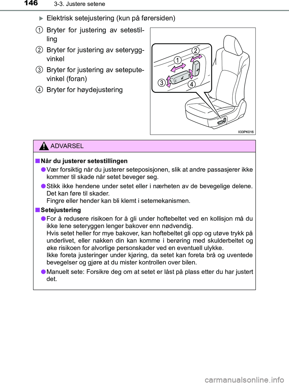 TOYOTA HILUX 2018 Instruksjoner for bruk (in Norwegian) 1463-3. Justere setene
HILUX_OM_OM0K375NO_(EE)
Elektrisk setejustering (kun på førersiden)
Bryter for justering av setestil-
ling
Bryter for justering av seterygg-
vinkel
Bryter for justering av TOYOTA HILUX 2018 Instruksjoner for bruk (in Norwegian) 1463-3. Justere setene
HILUX_OM_OM0K375NO_(EE)
Elektrisk setejustering (kun på førersiden)
Bryter for justering av setestil-
ling
Bryter for justering av seterygg-
vinkel
Bryter for justering av